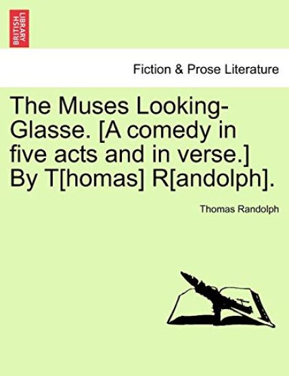 The Muses Looking-Glasse. [A Comedy in Five Acts and in Verse.] by T[homas] R[andolph].