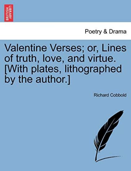 Valentine Verses; or, Lines of truth, love, and virtue. [With plates, lithographed by the author.]