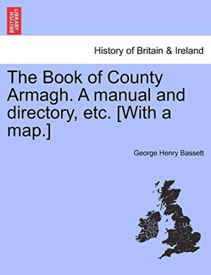 The Book of County Armagh. a Manual and Directory, Etc. [With a Map.]