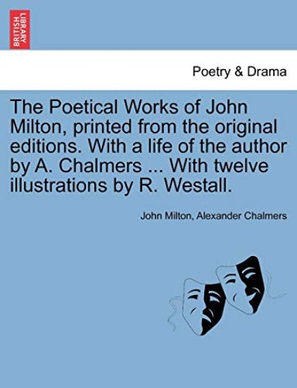 The Poetical Works of John Milton, printed from the original editions. With a life of the author by A. Chalmers ... With twelve illustrations by R. Westall.