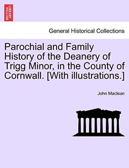 Parochial and Family History of the Deanery of Trigg Minor, in the County of Cornwall. [With illustrations.] Vol. II.