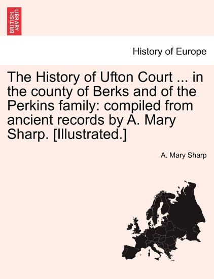 The History of Ufton Court ... in the County of Berks and of the Perkins Family