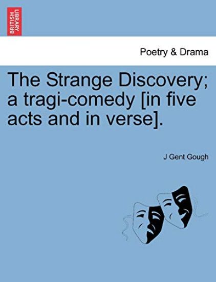 The Strange Discovery; A Tragi-Comedy [In Five Acts and in Verse].