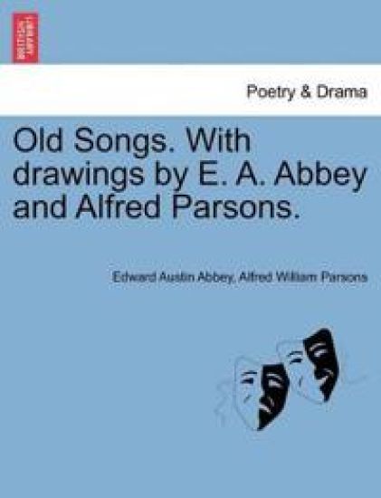Old Songs. with Drawings by E. A. Abbey and Alfred Parsons.