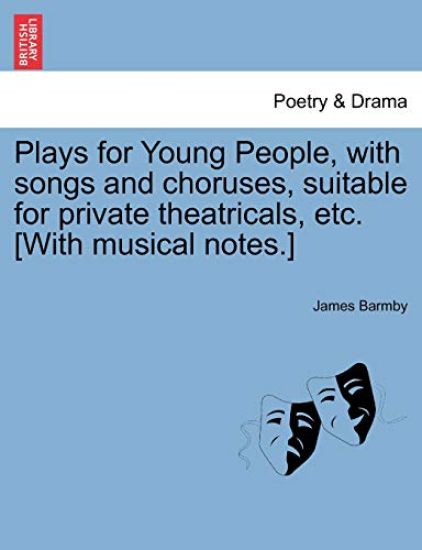 Plays for Young People, with Songs and Choruses, Suitable for Private Theatricals, Etc. [With Musical Notes.]