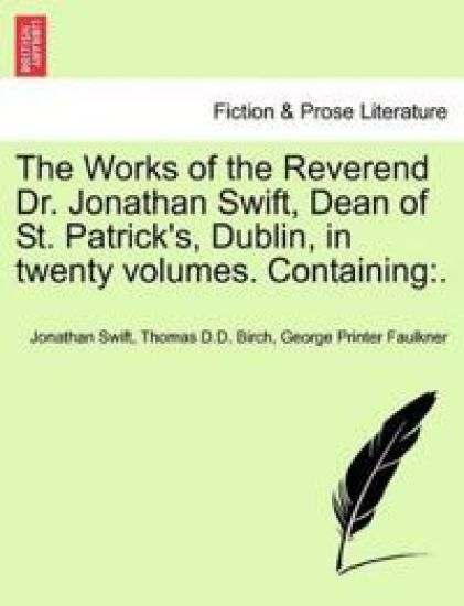 The Works of the Reverend Dr. Jonathan Swift, Dean of St. Patrick's, Dublin, in twenty volumes. Containing