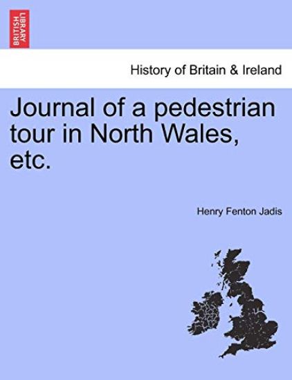 Journal of a Pedestrian Tour in North Wales, Etc.