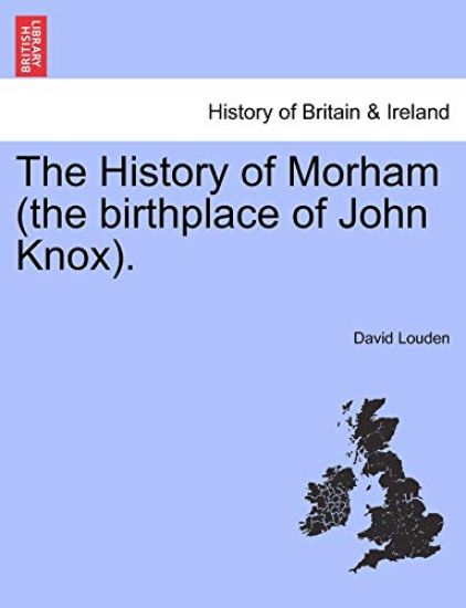 The History of Morham (the Birthplace of John Knox).