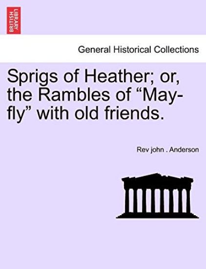 Sprigs of Heather; Or, the Rambles of "May-Fly" with Old Friends.