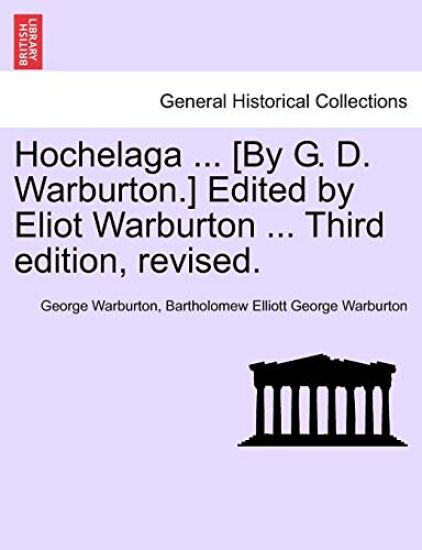 Hochelaga ... [By G. D. Warburton.] Edited by Eliot Warburton ... Third Edition, Revised.