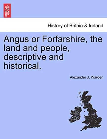 Angus or Forfarshire, the land and people, descriptive and historical.