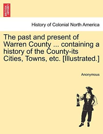 The Past and Present of Warren County ... Containing a History of the County-Its Cities, Towns, Etc. [Illustrated.]