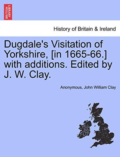 Dugdale's Visitation of Yorkshire, [In 1665-66.] with Additions. Edited by J. W. Clay. Vol. II.
