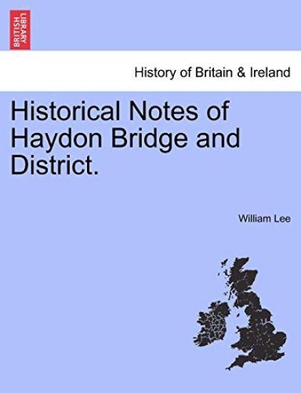 Historical Notes of Haydon Bridge and District.