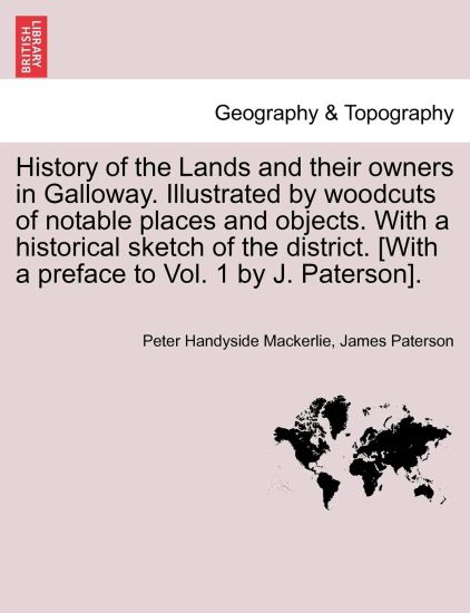History of the Lands and their owners in Galloway. Illustrated by woodcuts of notable places and objects. With a historical sketch of the district. Volume Fourth.