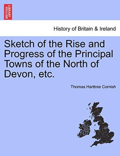 Sketch of the Rise and Progress of the Principal Towns of the North of Devon, Etc.