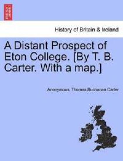 A Distant Prospect of Eton College. [By T. B. Carter. with a Map.]