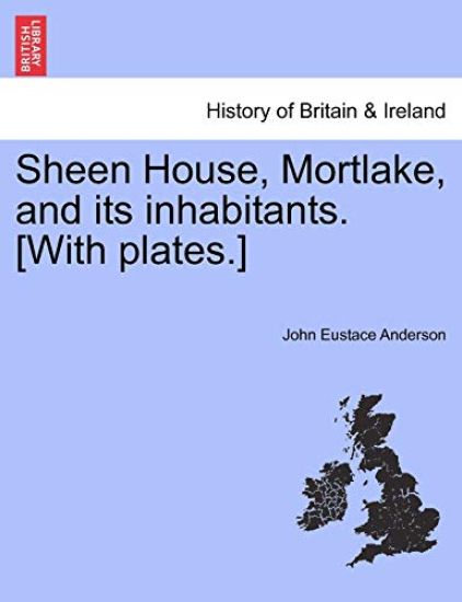 Sheen House, Mortlake, and Its Inhabitants. [With Plates.]