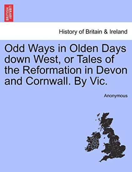 Odd Ways in Olden Days Down West, or Tales of the Reformation in Devon and Cornwall. by Vic.