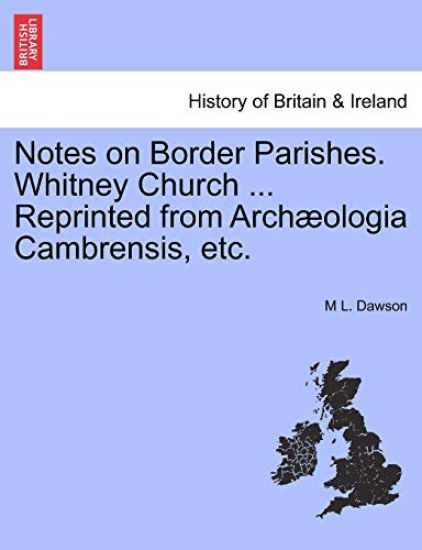 Notes on Border Parishes. Whitney Church ... Reprinted from Arch?ologia Cambrensis, Etc.