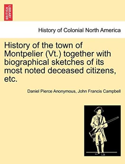 History of the Town of Montpelier (VT.) Together with Biographical Sketches of Its Most Noted Deceased Citizens, Etc.