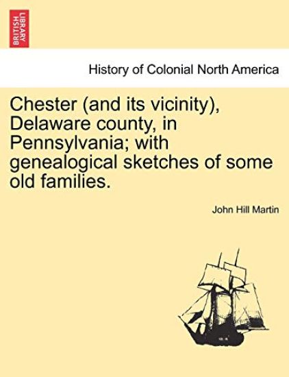 Chester (and its vicinity), Delaware county, in Pennsylvania; with genealogical sketches of some old families.