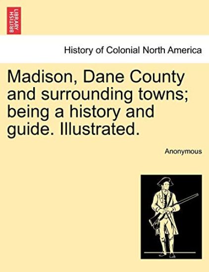 Madison, Dane County and Surrounding Towns; Being a History and Guide. Illustrated.