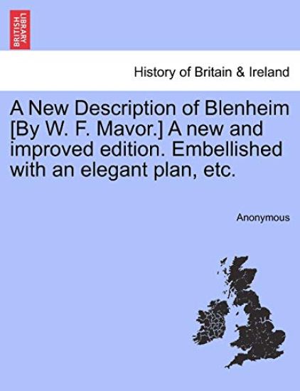 A New Description of Blenheim [By W. F. Mavor.] a New and Improved Edition. Embellished with an Elegant Plan, Etc.