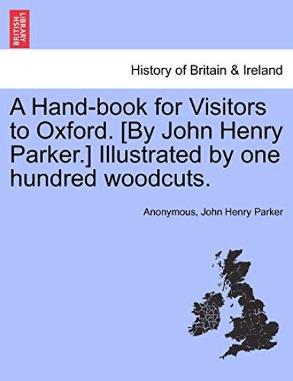 A Hand-Book for Visitors to Oxford. [By John Henry Parker.] Illustrated by One Hundred Woodcuts.