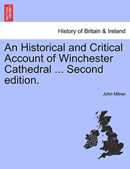An Historical and Critical Account of Winchester Cathedral ... Second Edition.