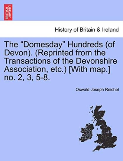 The Domesday Hundreds (of Devon). (Reprinted from the Transactions of the Devonshire Association, Etc.) [With Map.] No. 2, 3, 5-8.