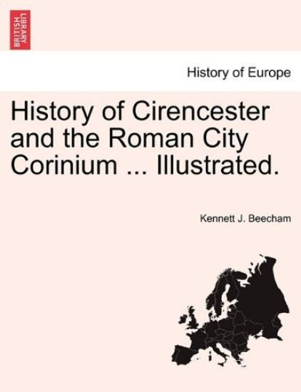 History of Cirencester and the Roman City Corinium ... Illustrated.