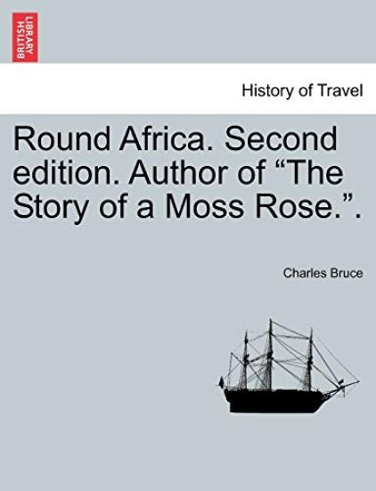 Round Africa. Second Edition. Author of "The Story of a Moss Rose.."
