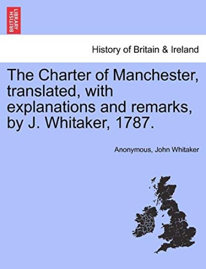 The Charter of Manchester, Translated, with Explanations and Remarks, by J. Whitaker, 1787.