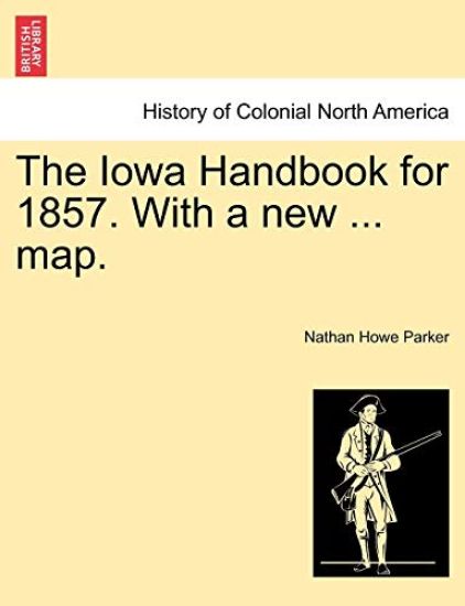 The Iowa Handbook for 1857. with a New ... Map.