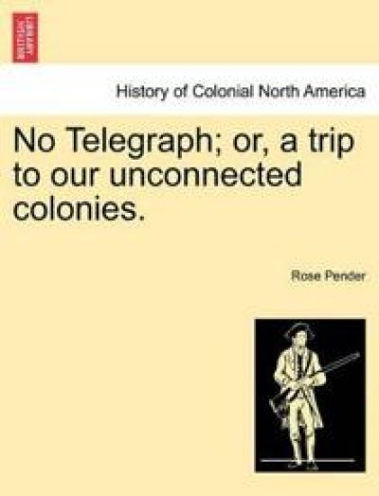 No Telegraph; Or, a Trip to Our Unconnected Colonies.
