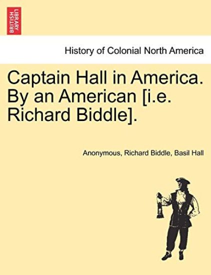 Captain Hall in America. by an American [I.E. Richard Biddle].