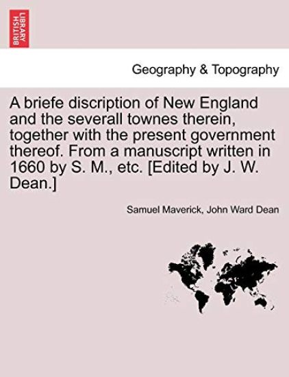 A Briefe Discription of New England and the Severall Townes Therein, Together with the Present Government Thereof. from a Manuscript Written in 1660 by S. M., Etc. [Edited by J. W. Dean.]