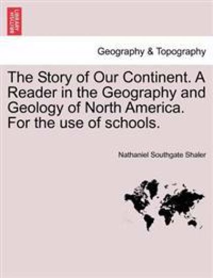 The Story of Our Continent. a Reader in the Geography and Geology of North America. for the Use of Schools.