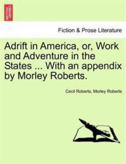 Adrift in America, Or, Work and Adventure in the States ... with an Appendix by Morley Roberts.