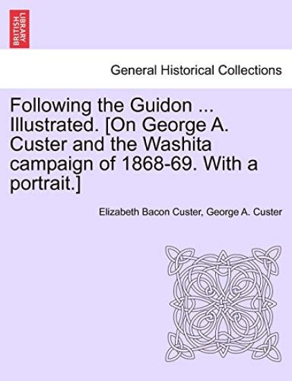 Following the Guidon ... Illustrated. [On George A. Custer and the Washita Campaign of 1868-69. with a Portrait.]