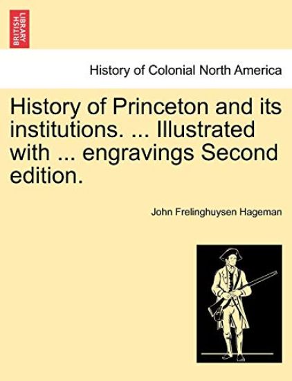History of Princeton and its institutions. ... Illustrated with ... engravings Second edition.