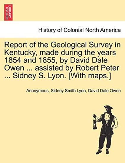 Report of the Geological Survey in Kentucky, Made During the Years 1854 and 1855, by David Dale Owen ... Assisted by Robert Peter ... Sidney S. Lyon. [With Maps.]
