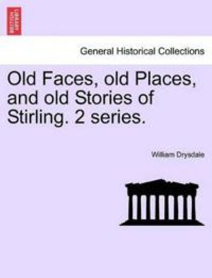 Old Faces, Old Places, and Old Stories of Stirling. 2 Series.