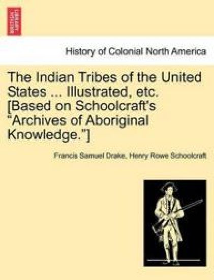 The Indian Tribes of the United States ... Illustrated, etc. [Based on Schoolcraft's "Archives of Aboriginal Knowledge."]