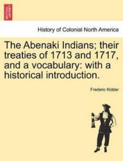 The Abenaki Indians; Their Treaties of 1713 and 1717, and a Vocabulary