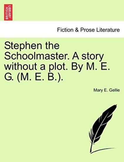 Stephen the Schoolmaster. a Story Without a Plot. by M. E. G. (M. E. B.).