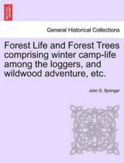 Forest Life and Forest Trees Comprising Winter Camp-Life Among the Loggers, and Wildwood Adventure, Etc.