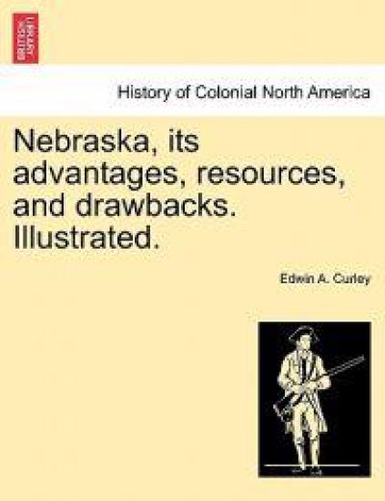 Nebraska, its advantages, resources, and drawbacks. Illustrated.