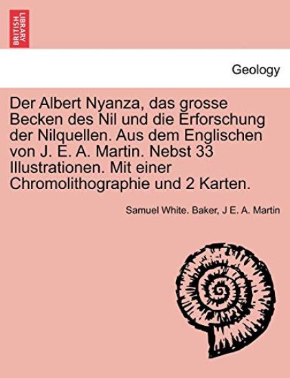 Der Albert Nyanza, das grosse Becken des Nil und die Erforschung der Nilquellen. Aus dem Englischen von J. E. A. Martin. Nebst 33 Illustrationen. Mit einer Chromolithographie und 2 Karten.